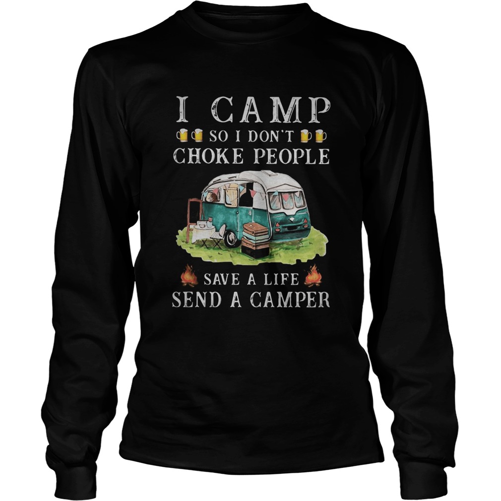 I camp so I dont choke people save a life send a camper  Long Sleeve