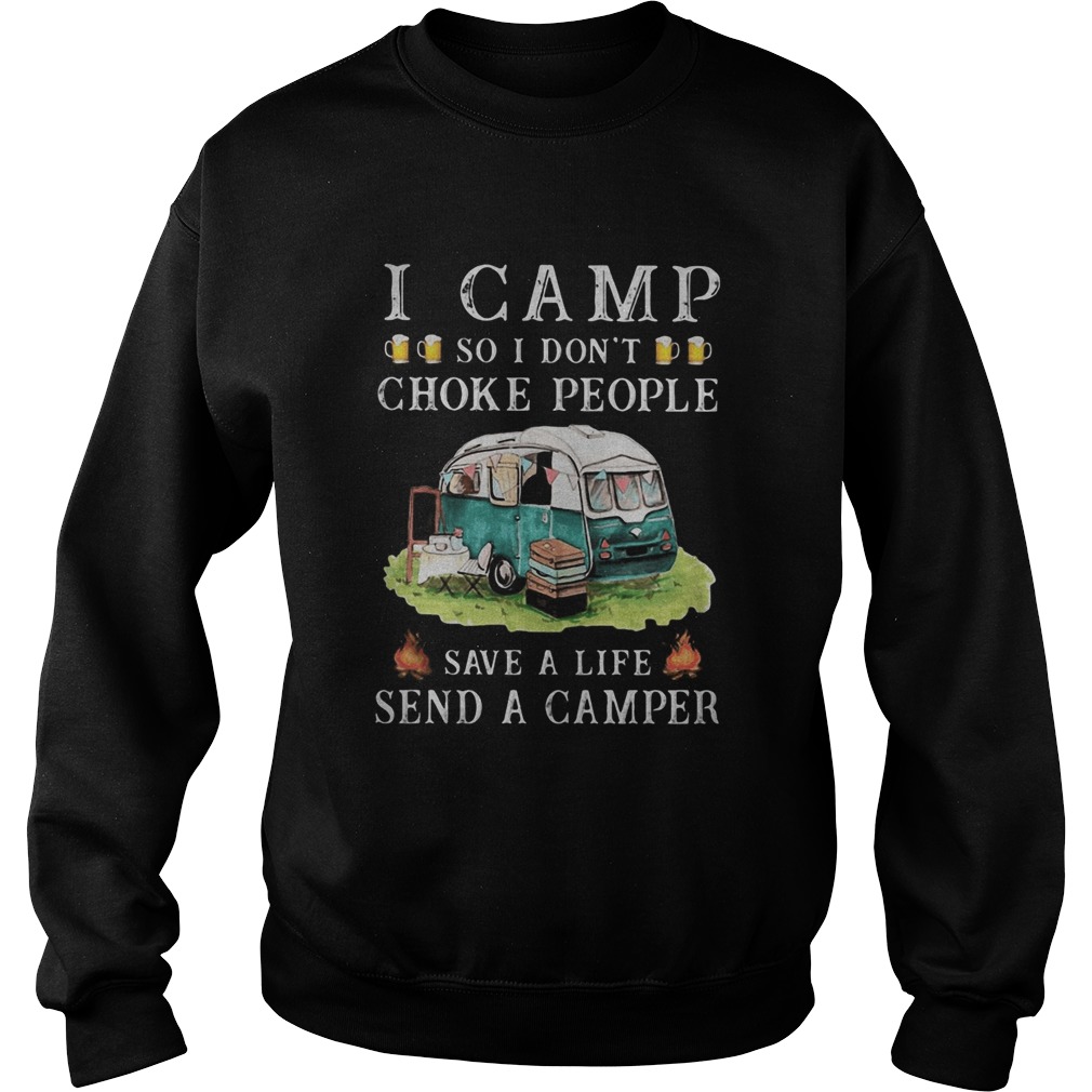 I camp so I dont choke people save a life send a camper  Sweatshirt