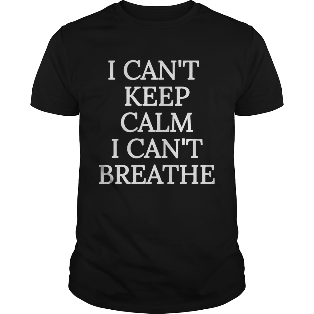 I cant keep calm I cant breathe shirt