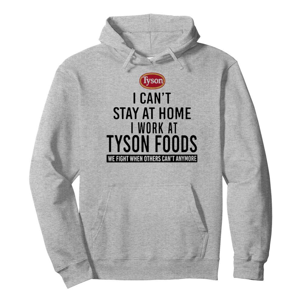 I can’t stay at home I work at Tyson foods we fight when others can’t anymore  Unisex Hoodie