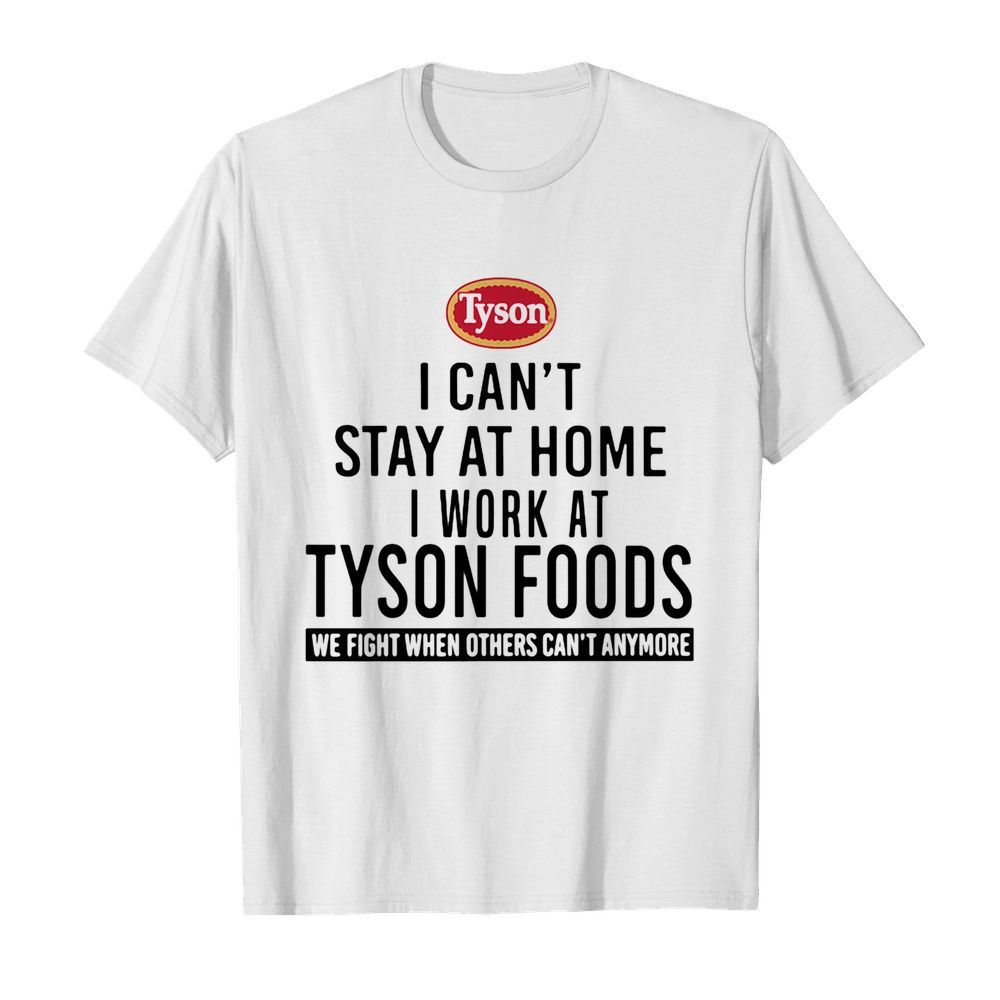 I can’t stay at home I work at Tyson foods we fight when others can’t anymore  Classic Men's T-shirt