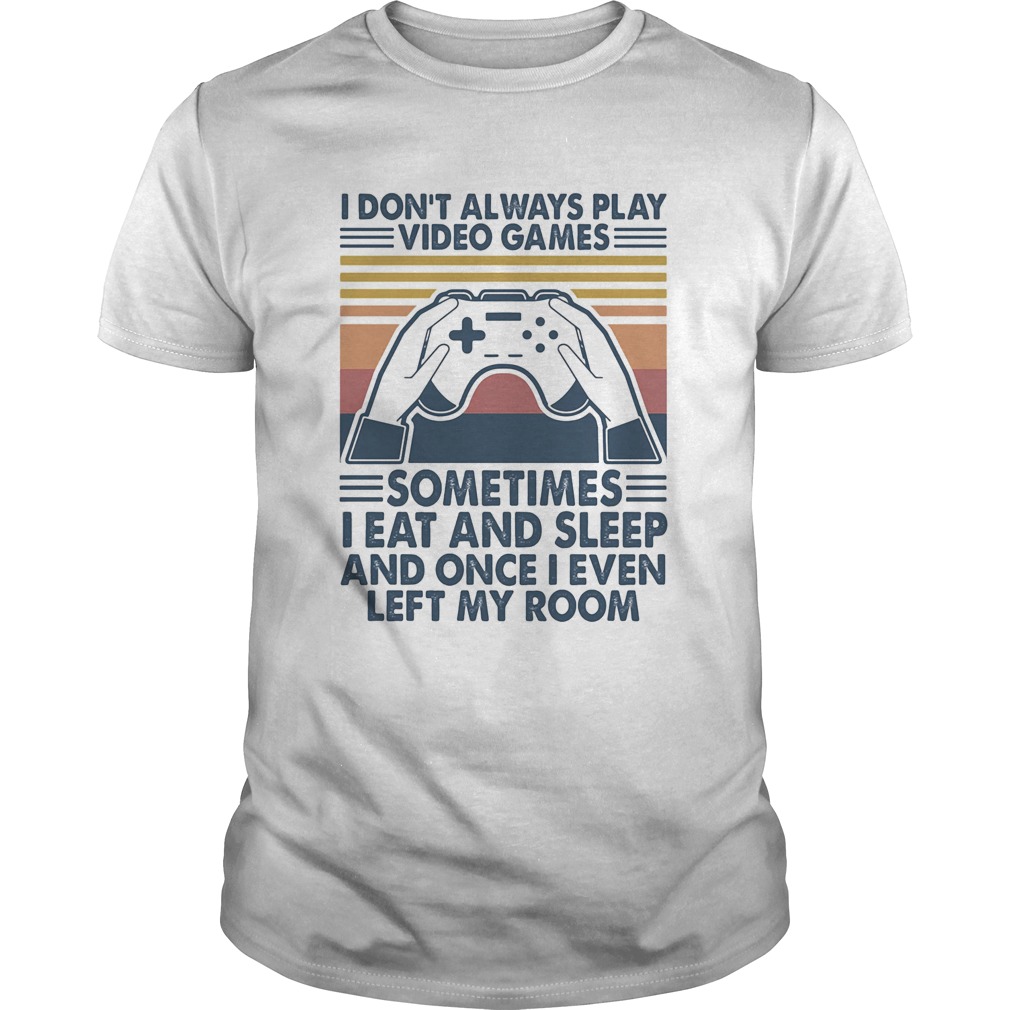 I dont always play video games I eat and sleep and once I even left my room vintage retro shirt