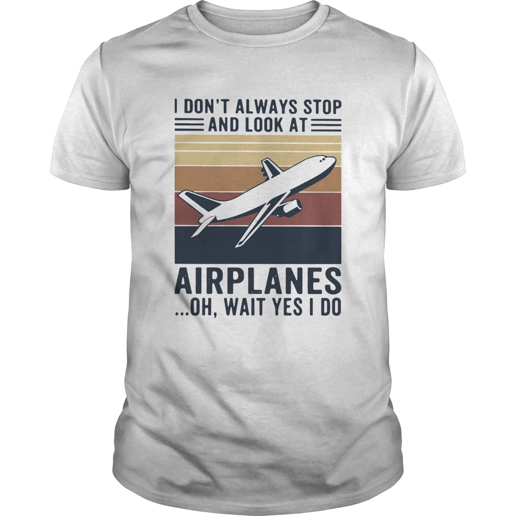 I dont always stop and look at airplanes oh wait yes i do vintage shirt