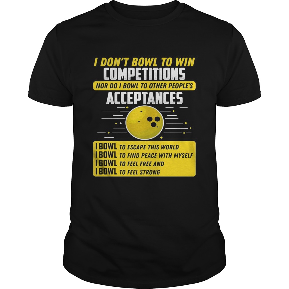 I dont bowl to win competitions nor do I bowl to other peoples shirt