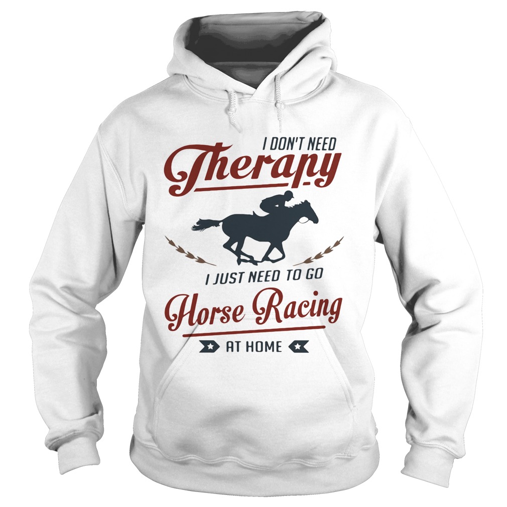 I dont need therapy I just need to go horse racing at home  Hoodie