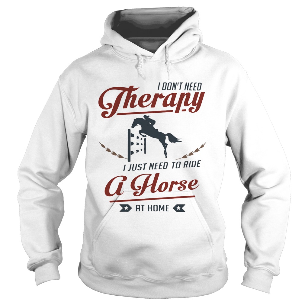 I dont need therapy I just need to ride a horse at home  Hoodie