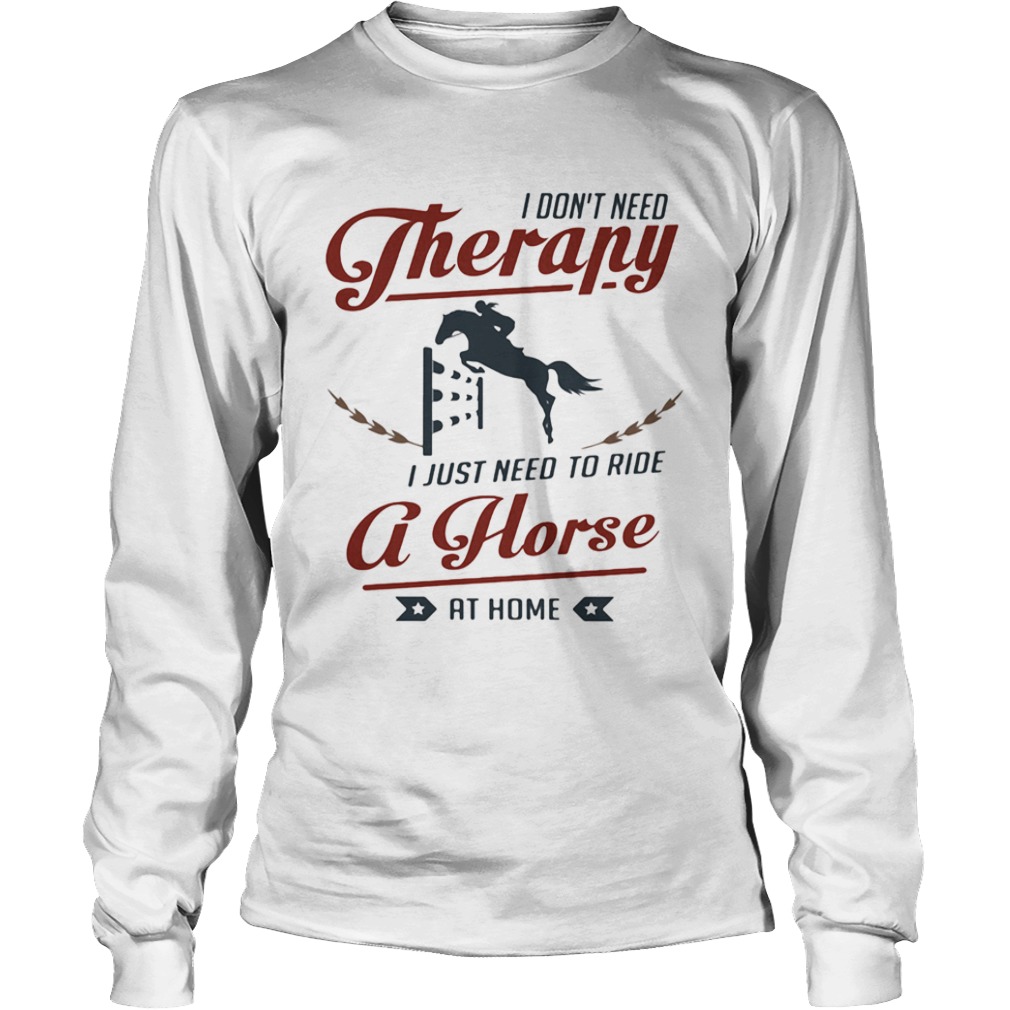 I dont need therapy I just need to ride a horse at home  Long Sleeve