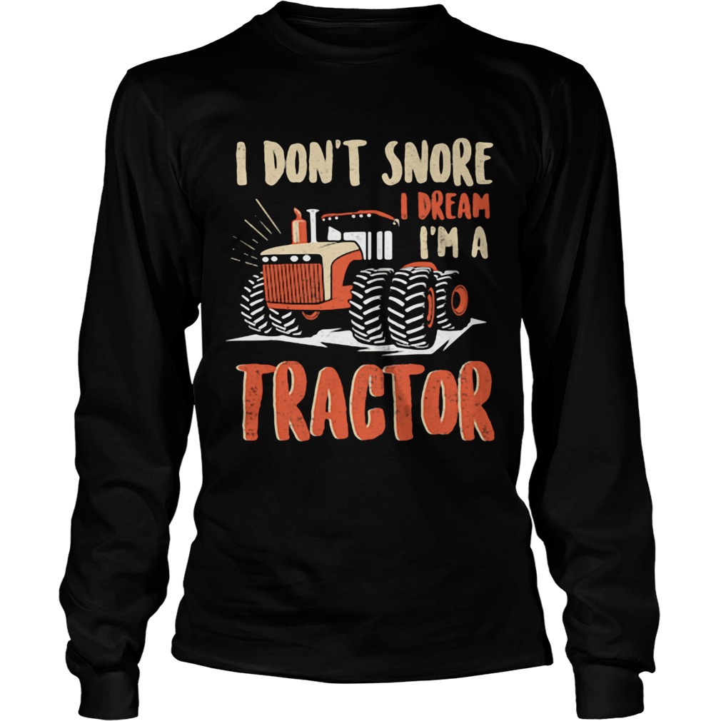 I dont snore I dream Im a tractor  Long Sleeve