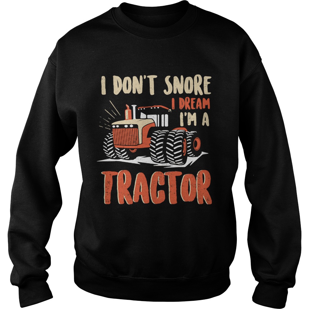 I dont snore I dream Im a tractor  Sweatshirt