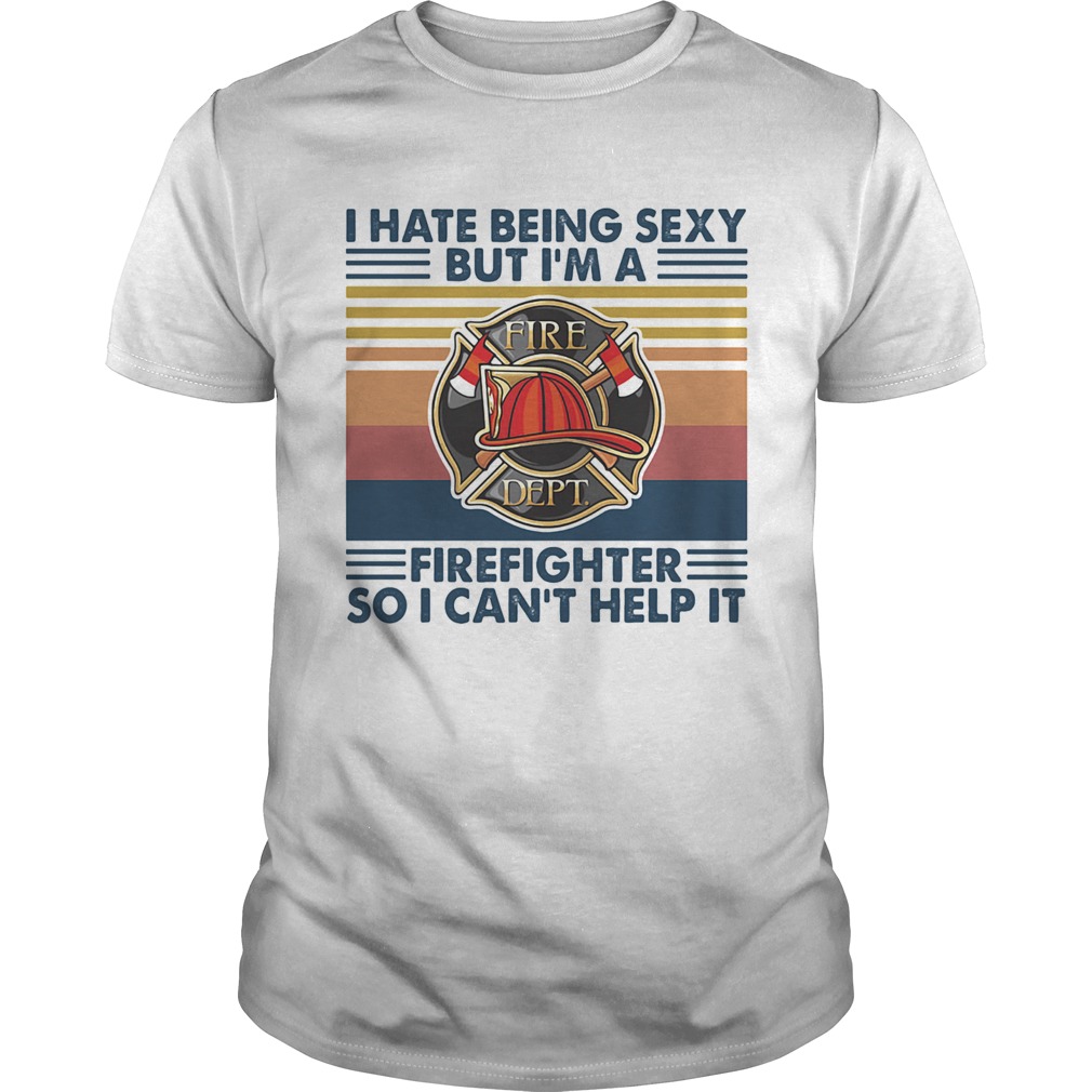 I hate being sexy but Im a firefighter so I cant help it vintage retro shirt