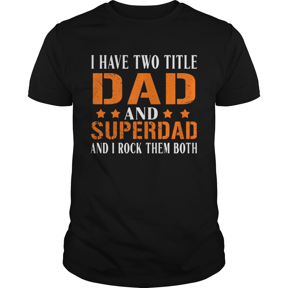 I have two title dad and super dad and i rock them both stars shirt