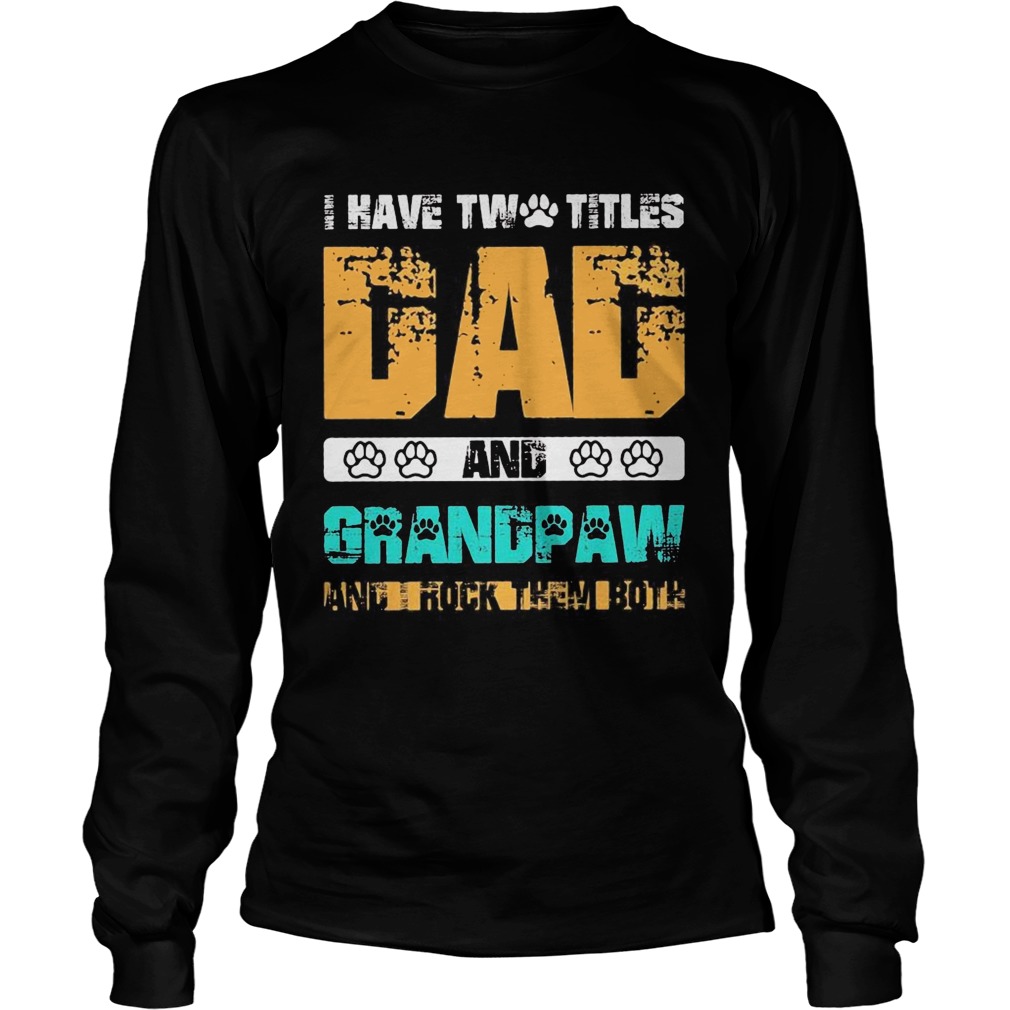 I have two titles dad and grandpaw and i rock them both 2020  Long Sleeve