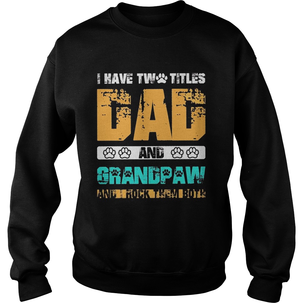 I have two titles dad and grandpaw and i rock them both 2020  Sweatshirt