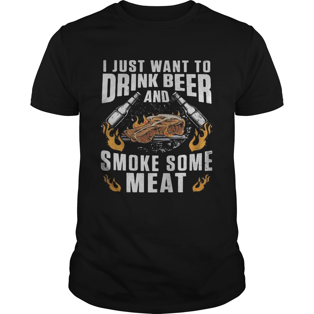 I just want to drink beer and smoke some meat shirt