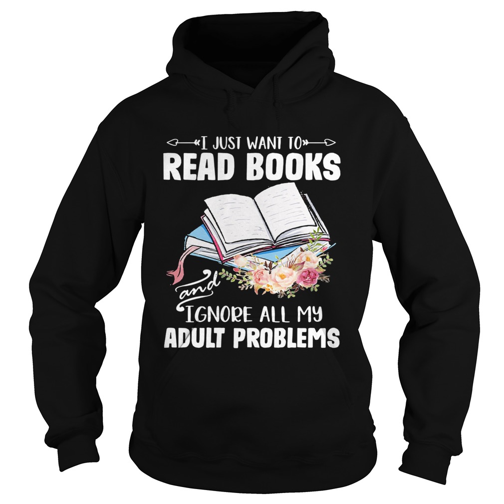 I just want to read books and ignore all my adult problems flower  Hoodie