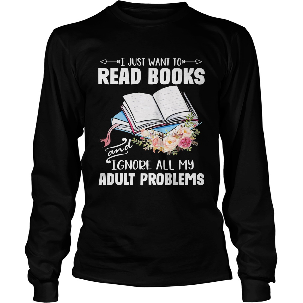 I just want to read books and ignore all my adult problems flower  Long Sleeve