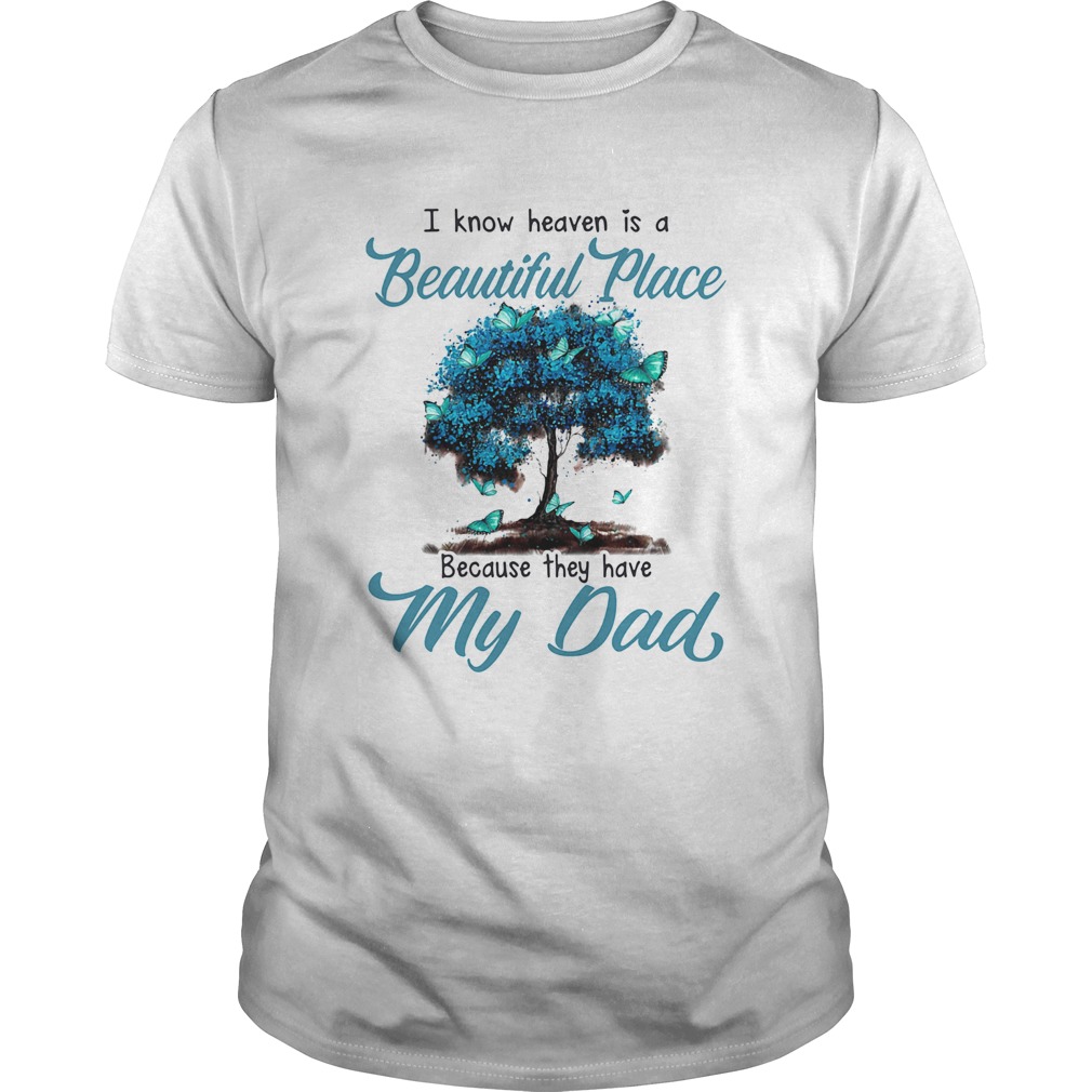 I know heaven is a beautiful place because they have my dad tree shirt