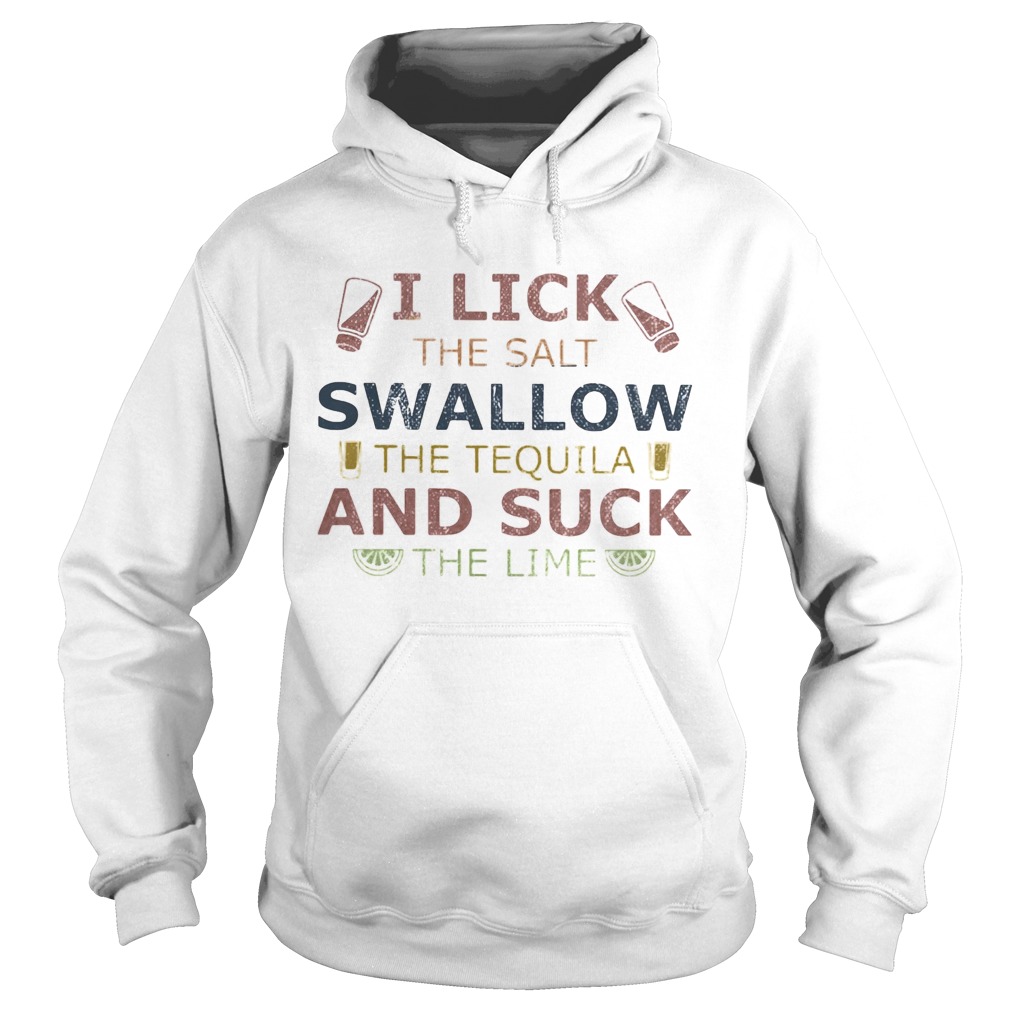 I lick the salt swallow the tequila and suck the lime lemond  Hoodie