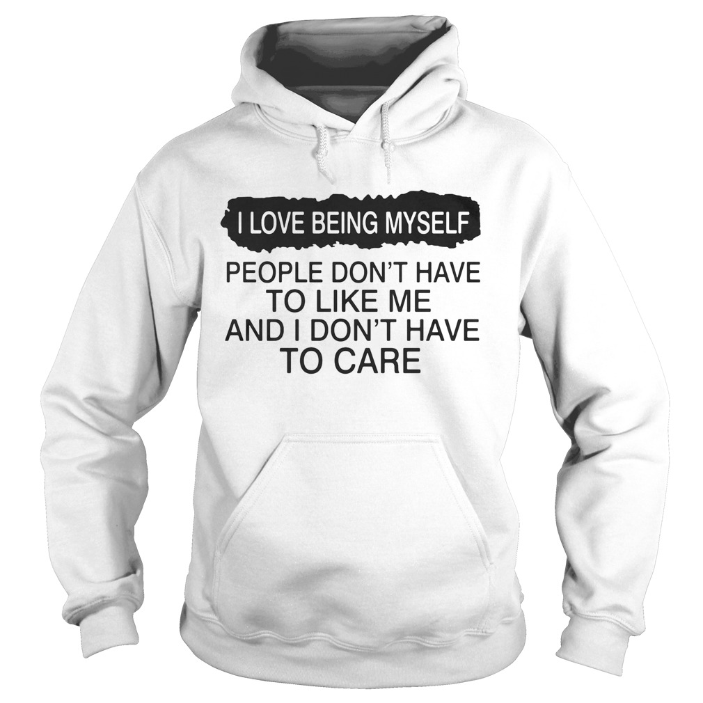 I love being myself people dont have to like me and I dont have to care  Hoodie