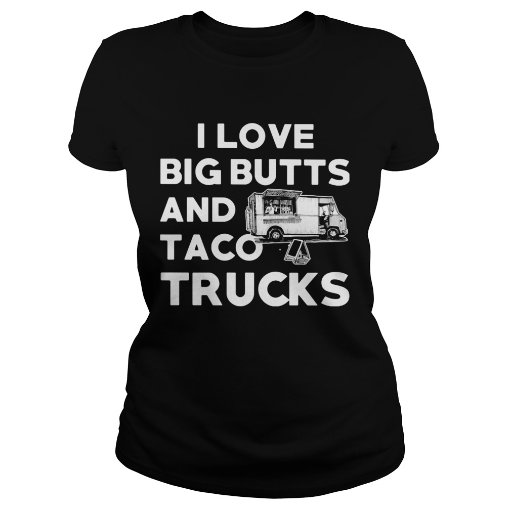 I love big butts and taco trucks  Classic Ladies