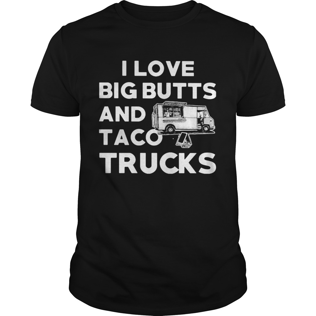 I love big butts and taco trucks  Unisex