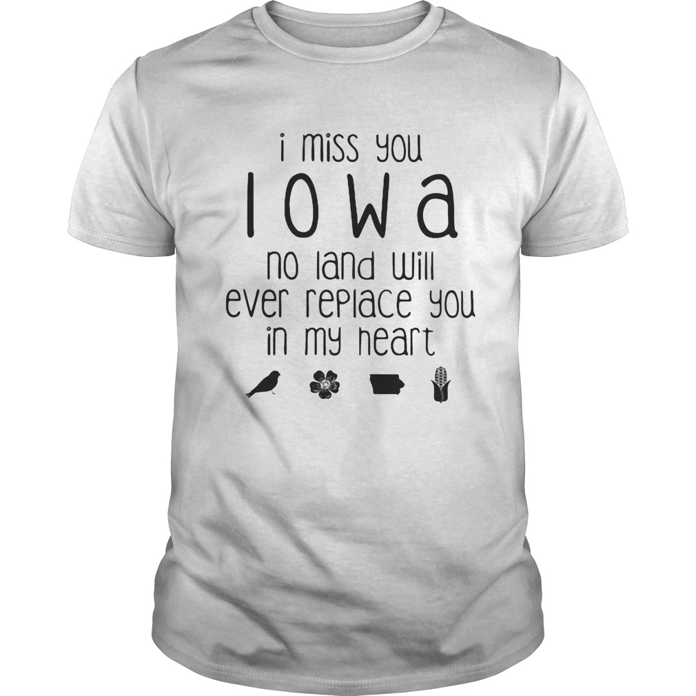 I miss you Iowa no land will ever replace you in my heart shirt