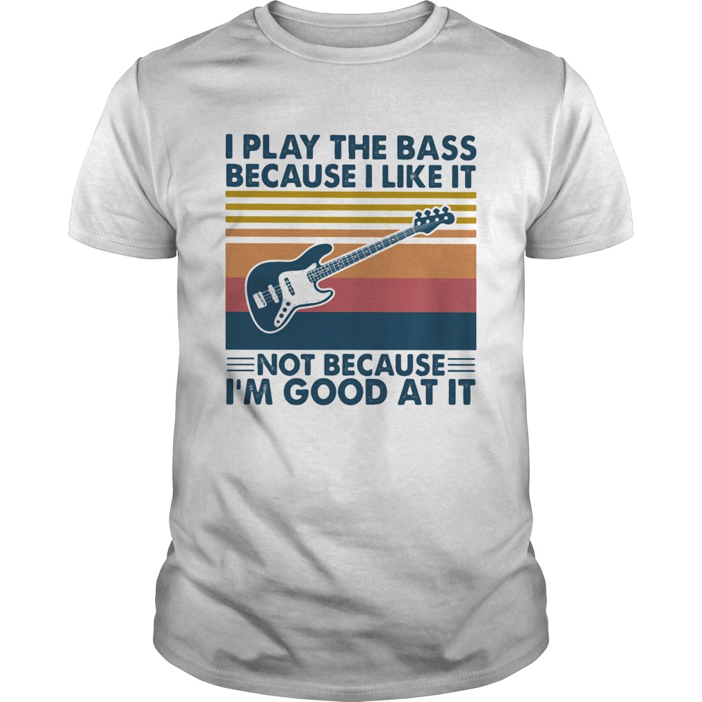 I play bass because I like it not because Im good at it guitar vintage shirt