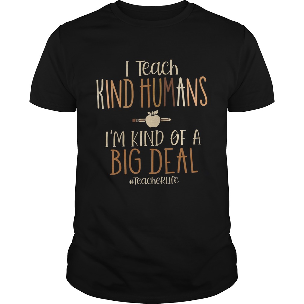 I teach kind humans Im kind of a big deal teacher life shirt