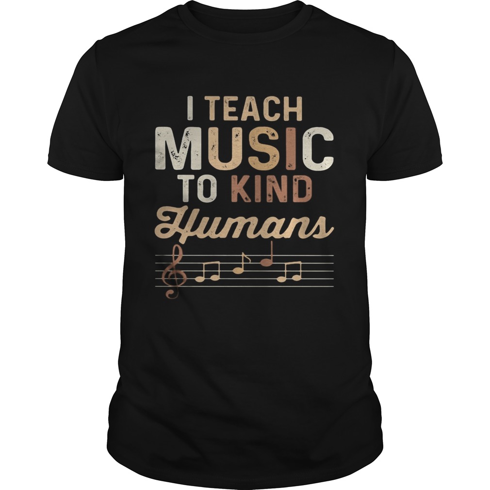 I teach music to kind humans shirt