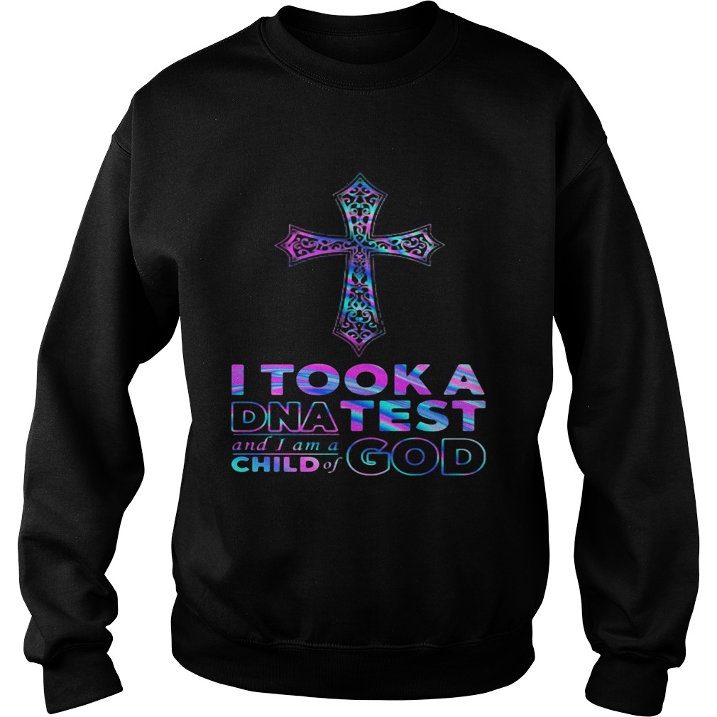 I tool a DNA test and I am a child of god  Sweatshirt