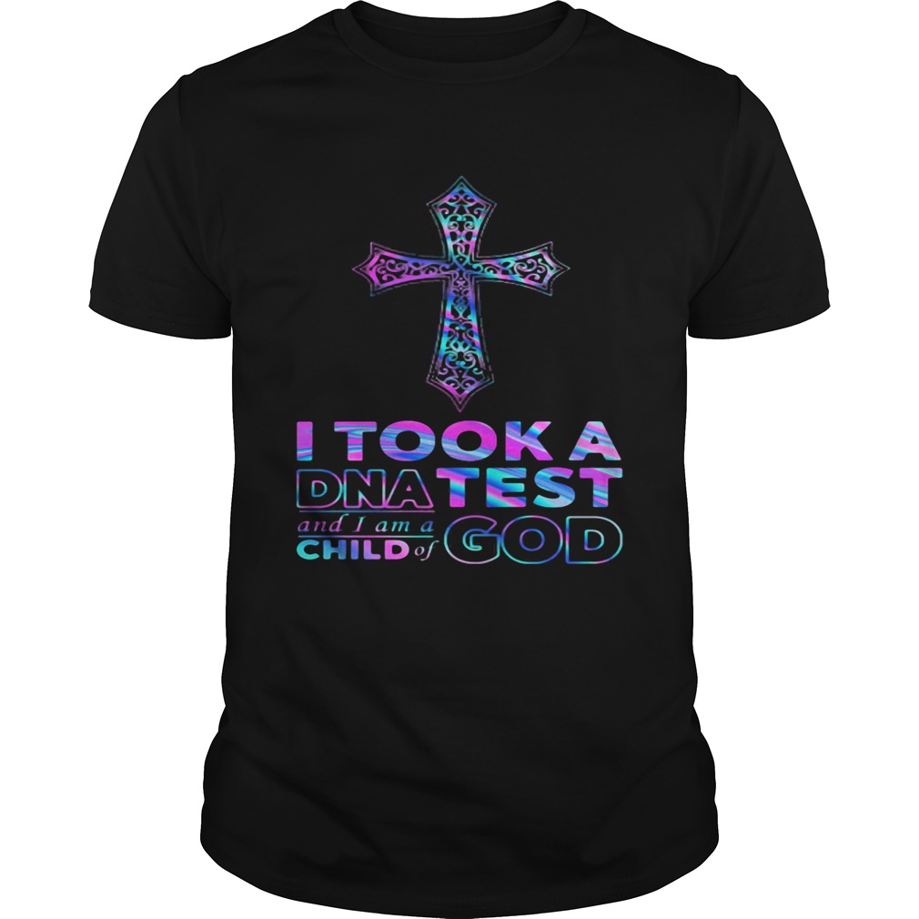 I tool a DNA test and I am a child of god shirt