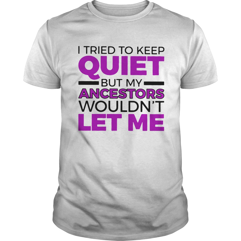 I tried to keep quiet but my ancestors wouldnt let me 2020 shirt