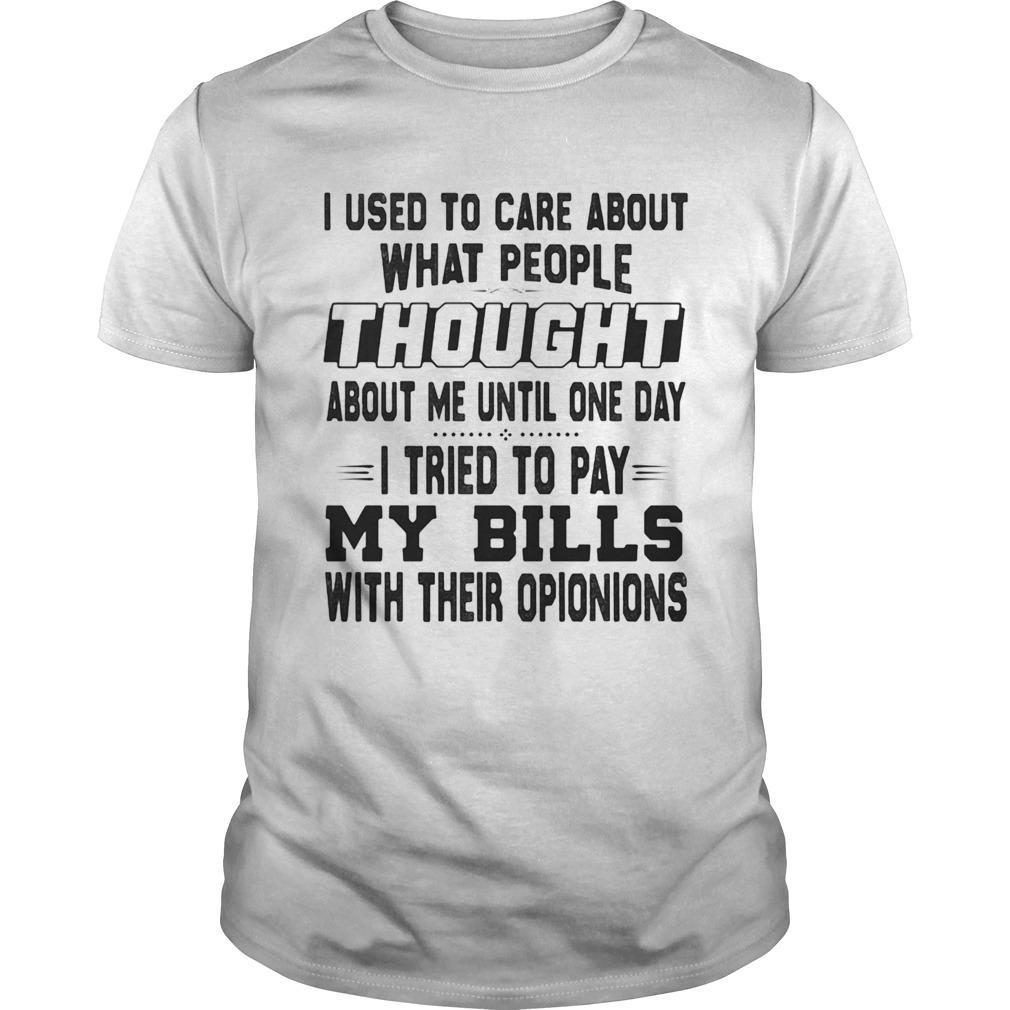 I used to care about what people thought about me until one day i tried to pay my bills with their