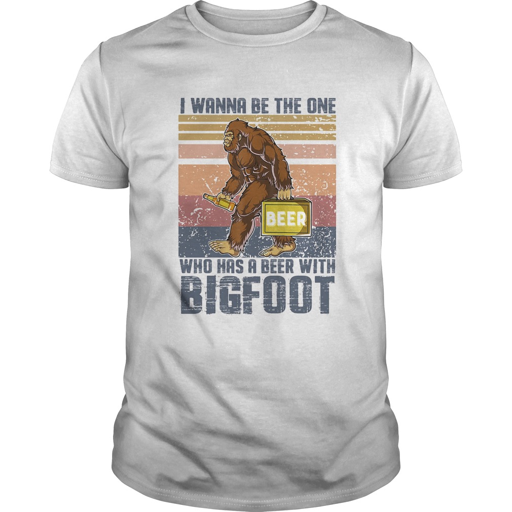 I wanna be the one who has a beer with bigfoot vintage retro shirt