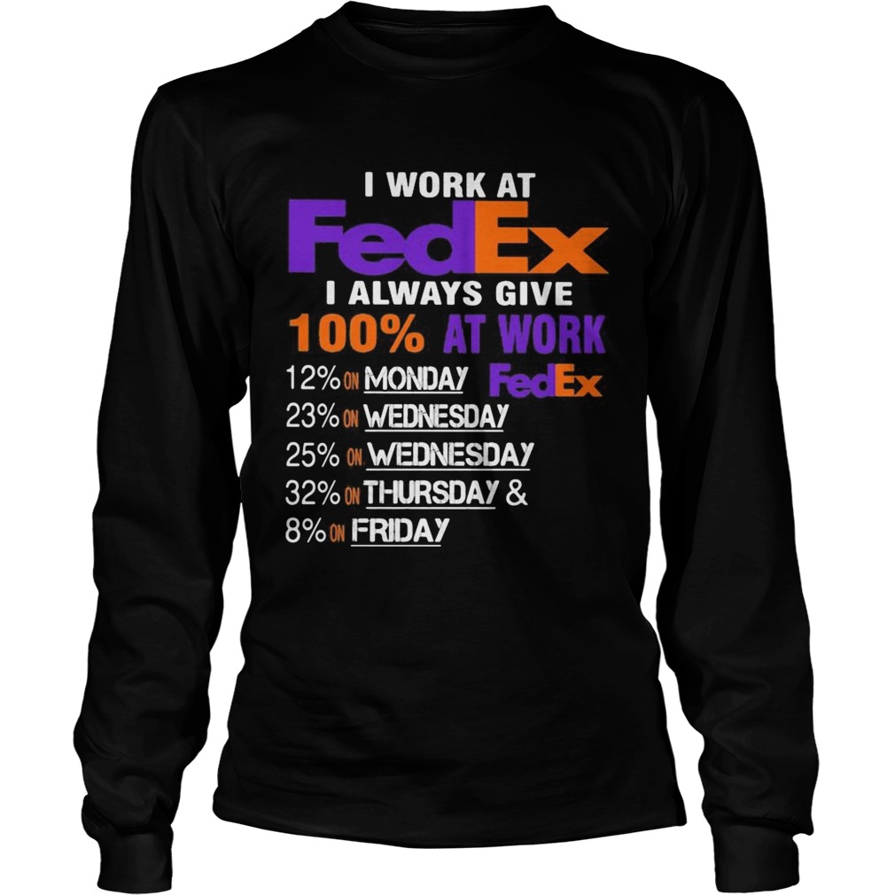 I work at fedex i always give 100 at work  Long Sleeve