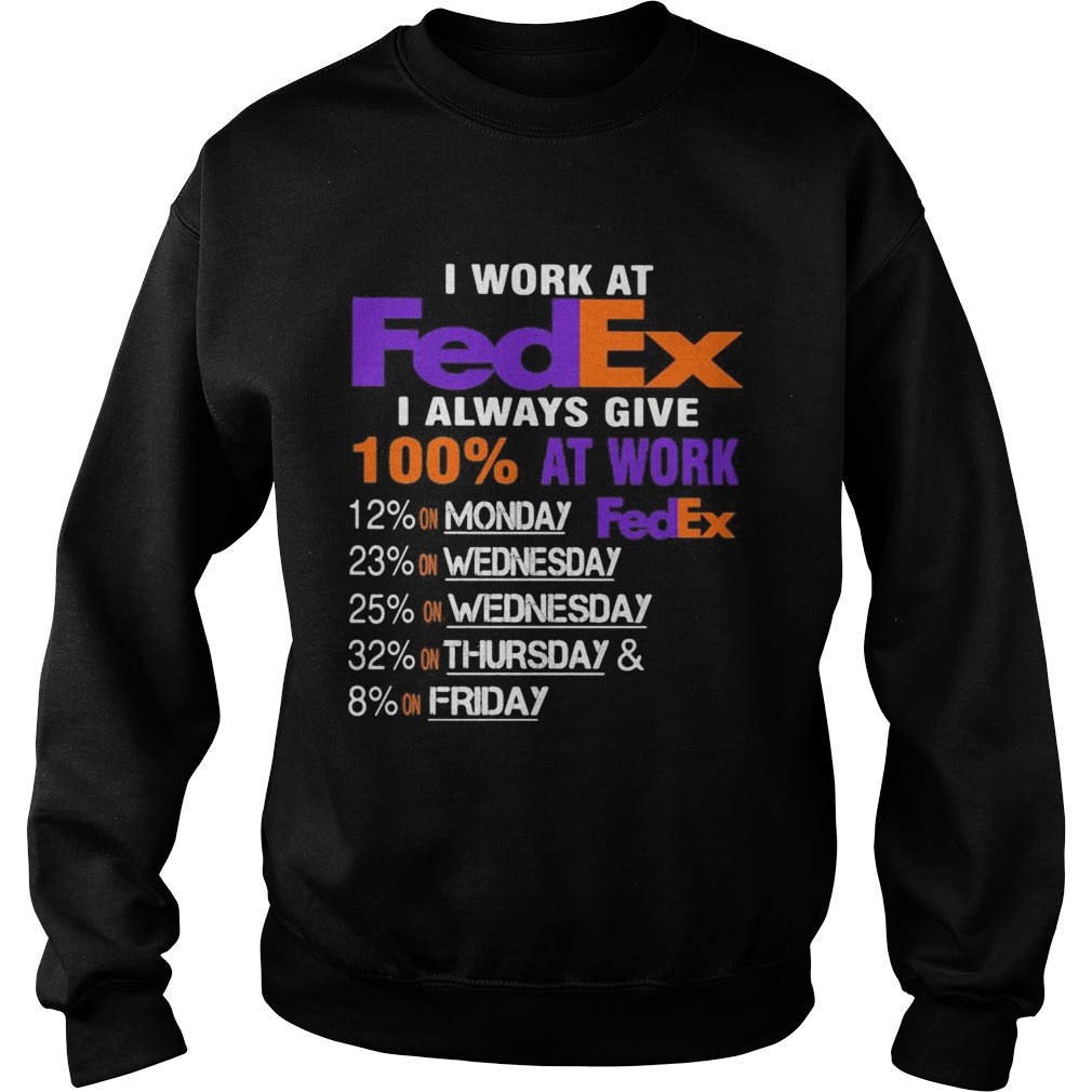 I work at fedex i always give 100 at work  Sweatshirt