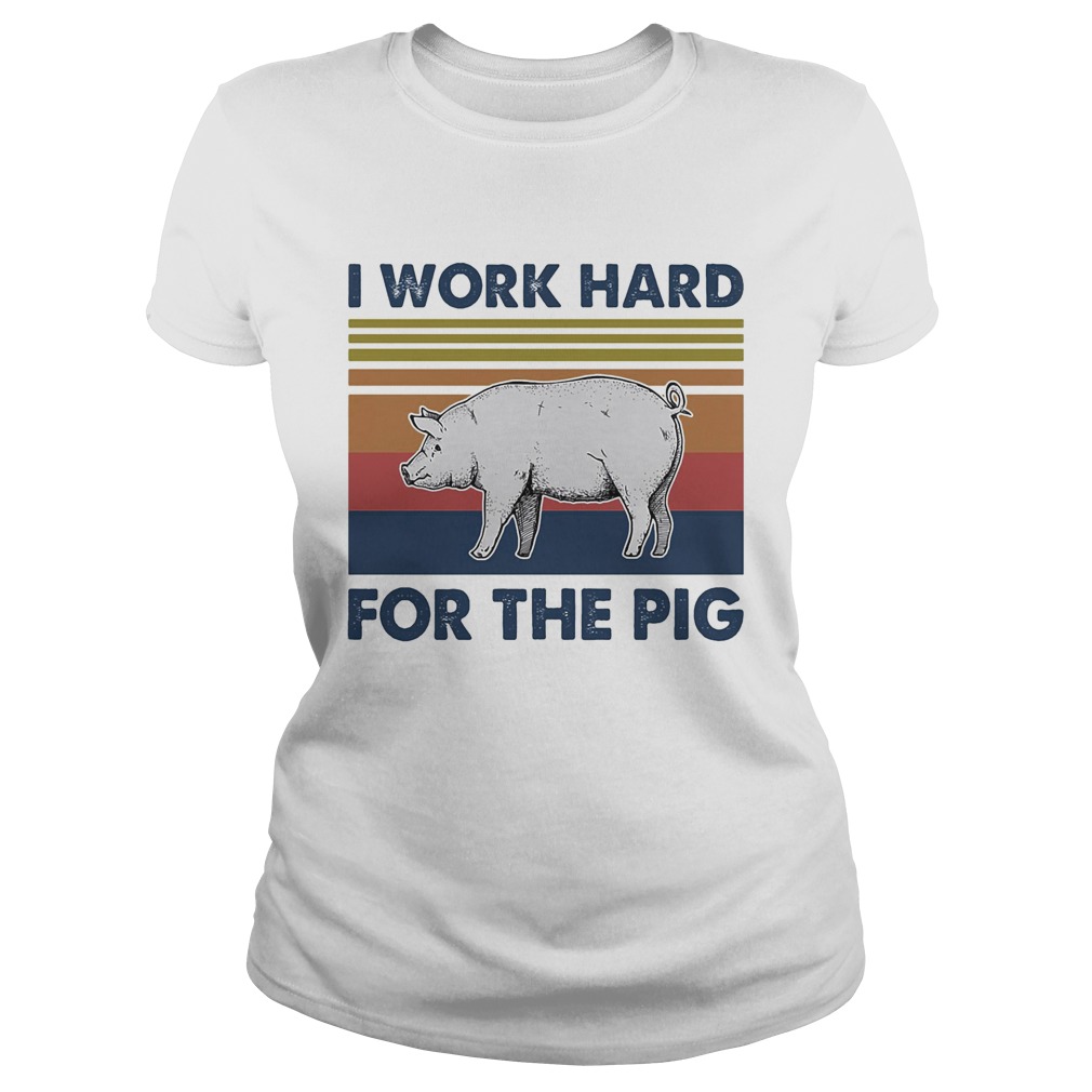 I work hard for the pig vintage retro shir Classic Ladies