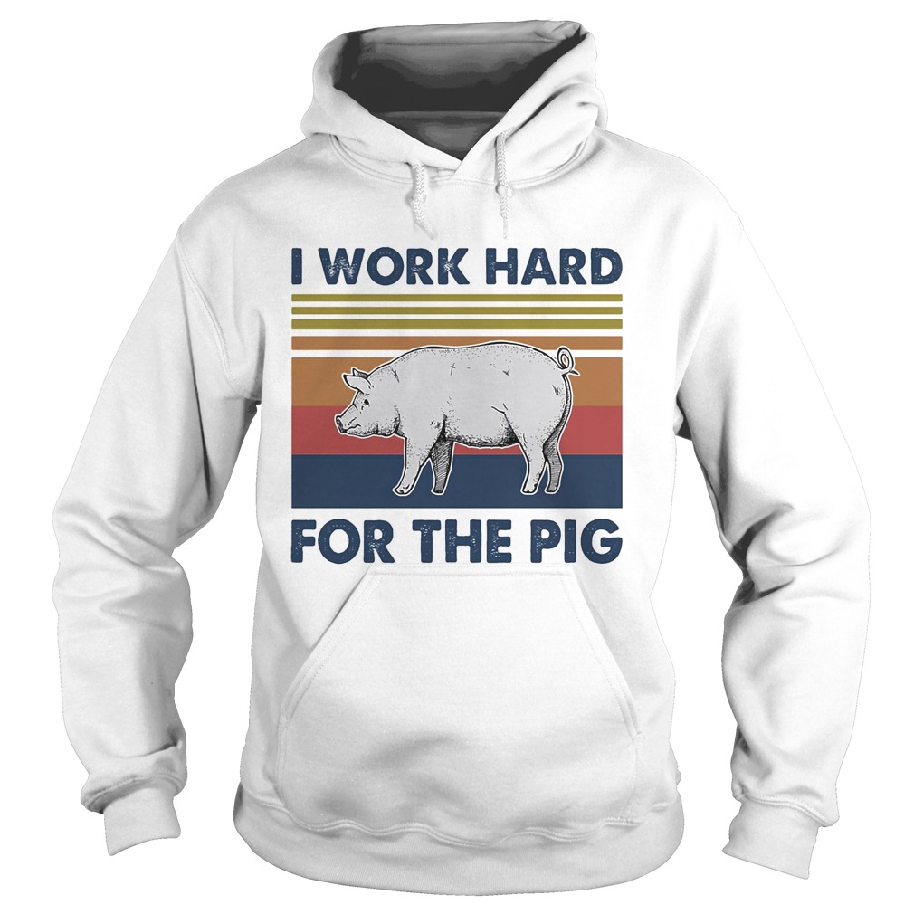 I work hard for the pig vintage retro shir Hoodie