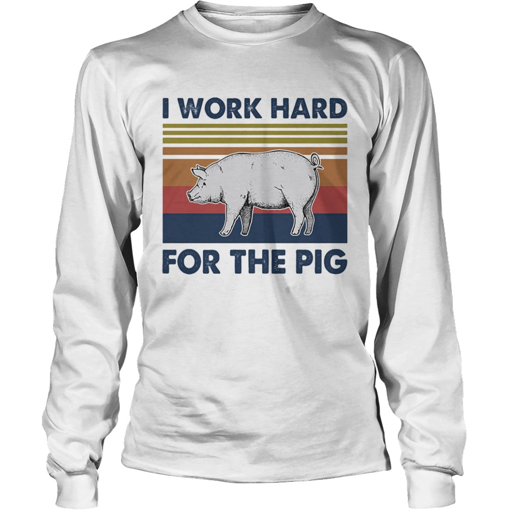 I work hard for the pig vintage retro shir Long Sleeve