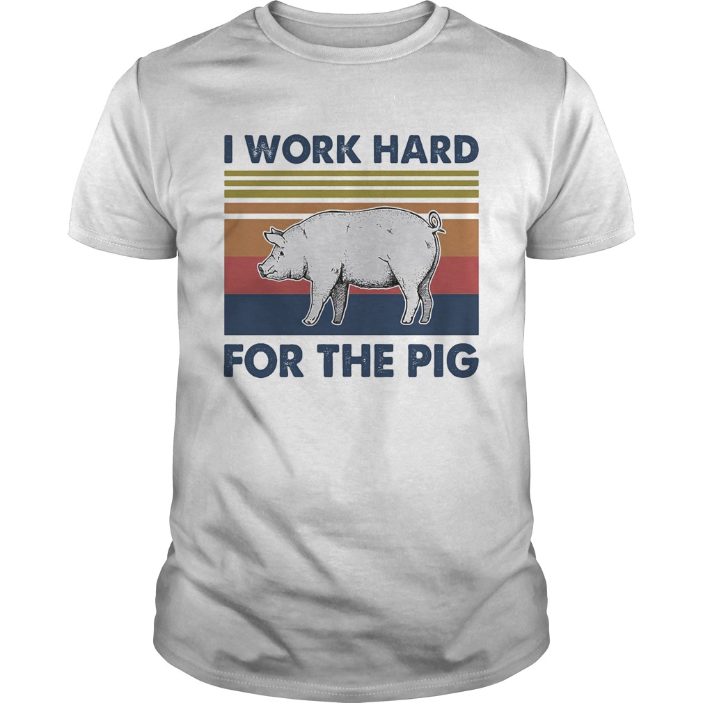 I work hard for the pig vintage retro shir Unisex