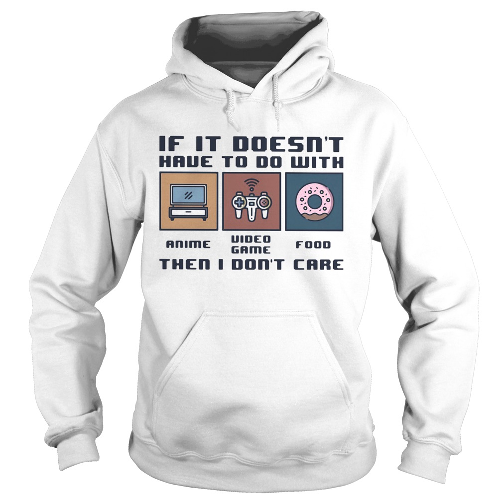 IF IT DOESNT HAVE TO DO WITH THEN I DONT CARE ANIME VIDEO GAME FOOD  Hoodie