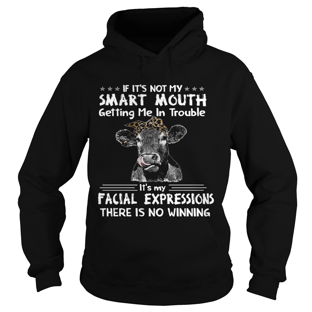 IF ITS NOT MY SMART MOUTH GETTING ME IN TROUBLE ITS MY FACIAL EXPRESSIONS THERE IS NO WINNING COW Hoodie