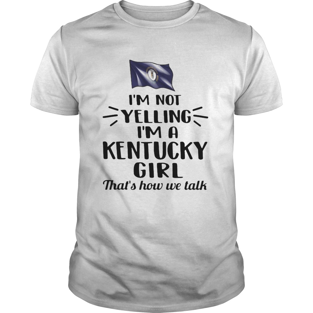 IM NOT YELLING IM A KENTUCKY GIRL THATS HOW WE TALK FLAG shirt