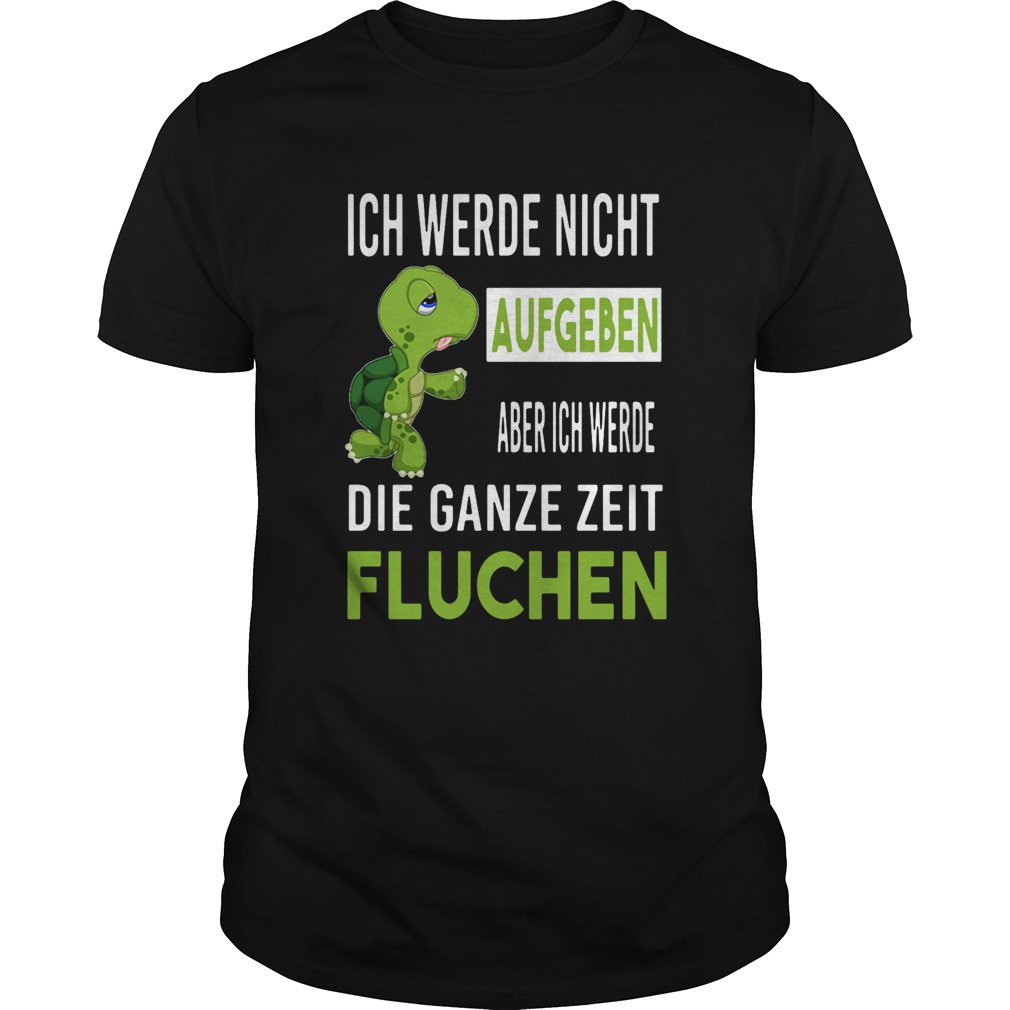 Ich Werde Nicht Aufgeben Aber Ich Werde Die Ganze Zeit Fluchen shirt