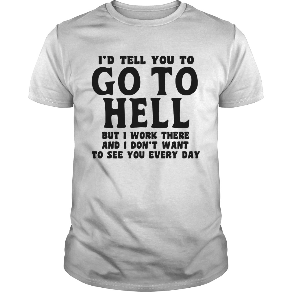 Id Tell You To Go To Hell shirt