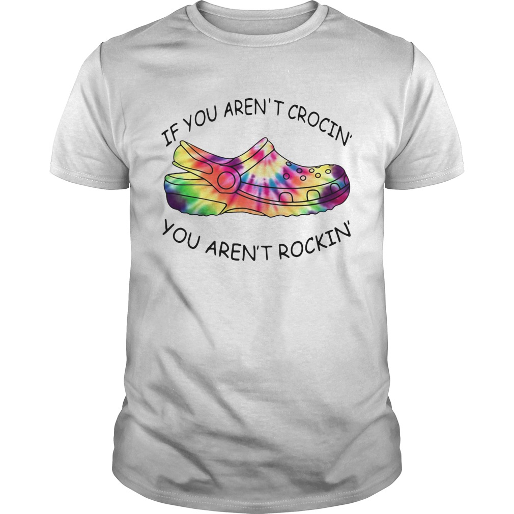 If You Arent Crocin You Arent Rockin shirt