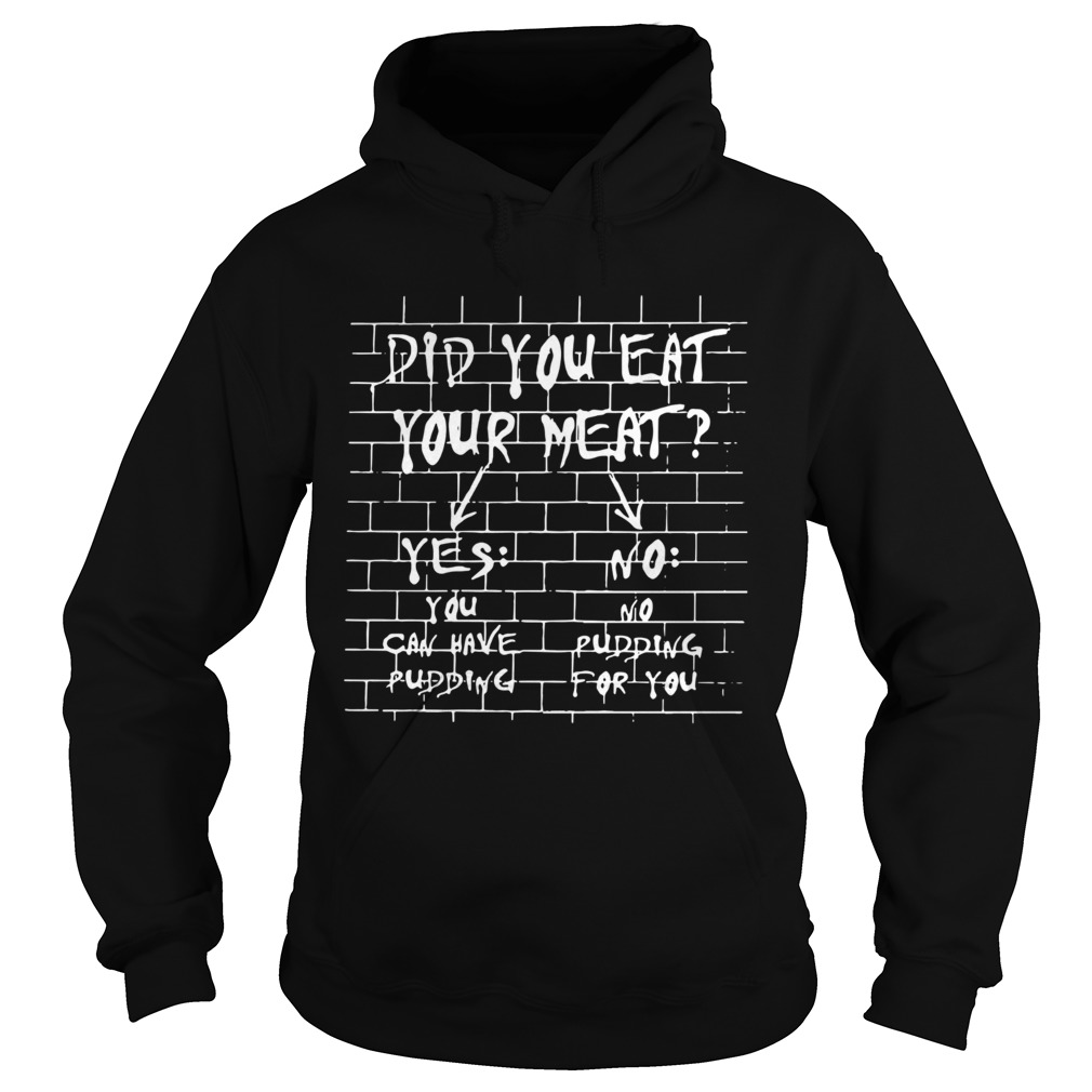 If You Dont Eat Your Meat You Cant Have Any Pudding  Hoodie