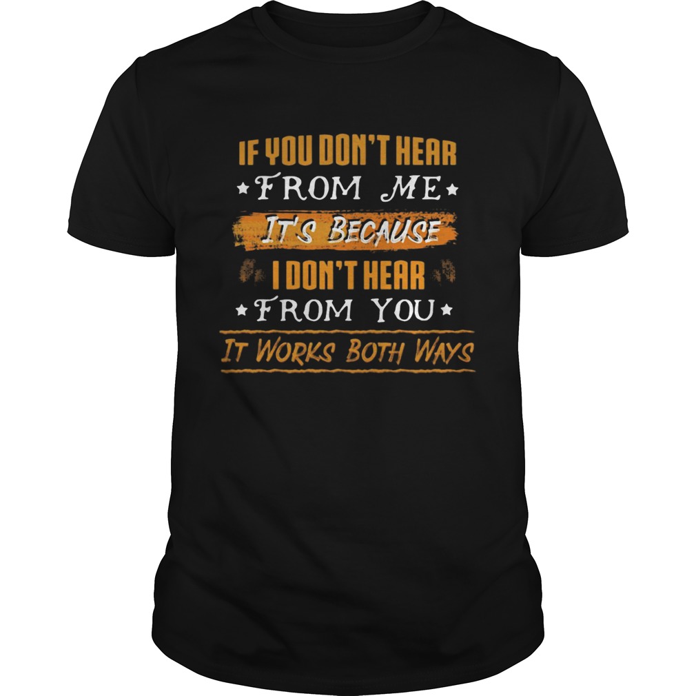 If You Dont Hear From Me Its Because I Dont Hear From You It Works Both Ways shirt