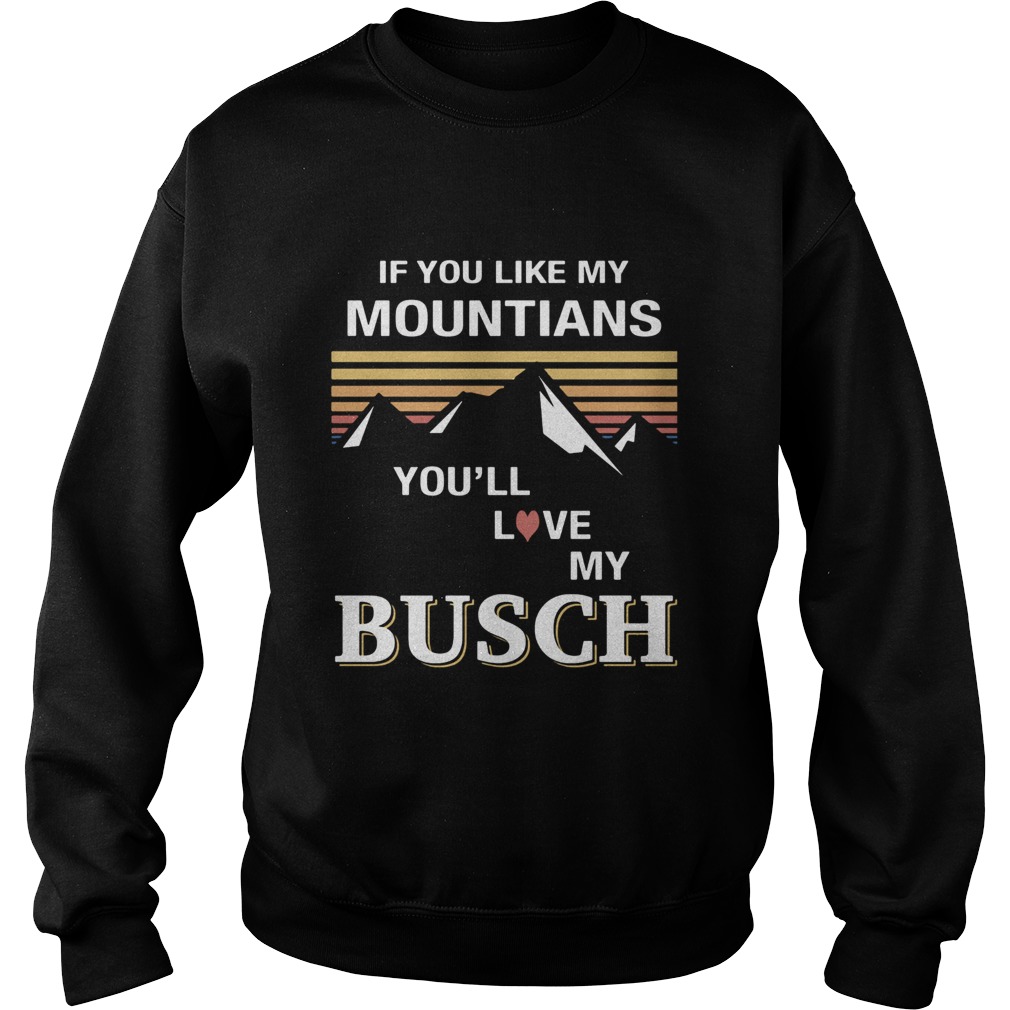 If you like my mountains youll love my busch heart vintage retro  Sweatshirt