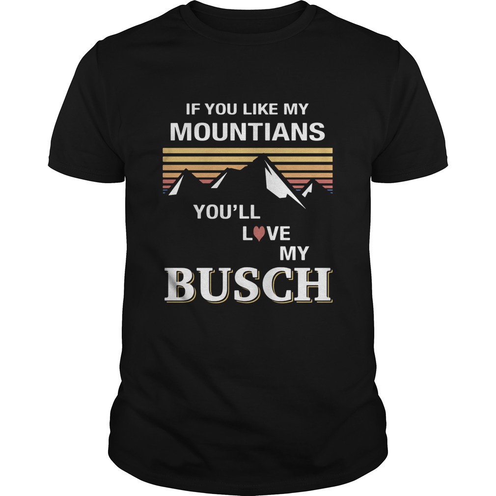 If you like my mountains youll love my busch heart vintage retro  Unisex